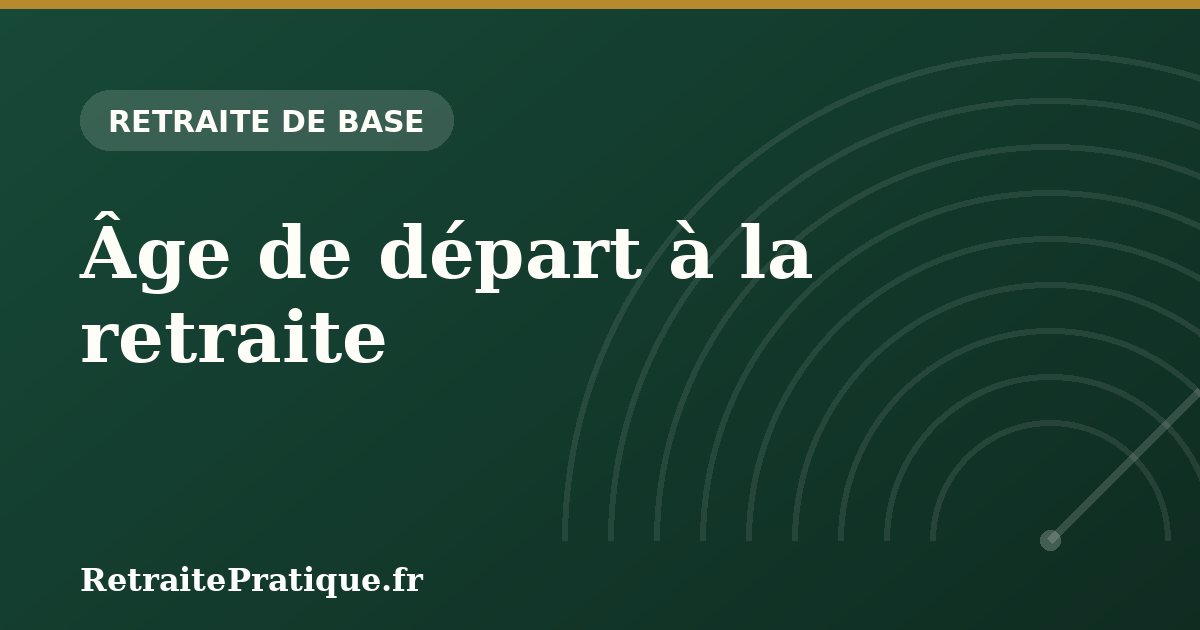 Âge de départ à la retraite : tableau 2026 par année de naissance