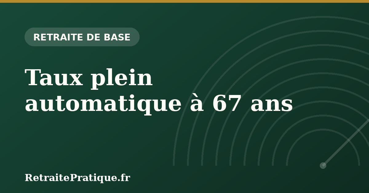 Taux plein automatique à 67 ans : ce que ça change