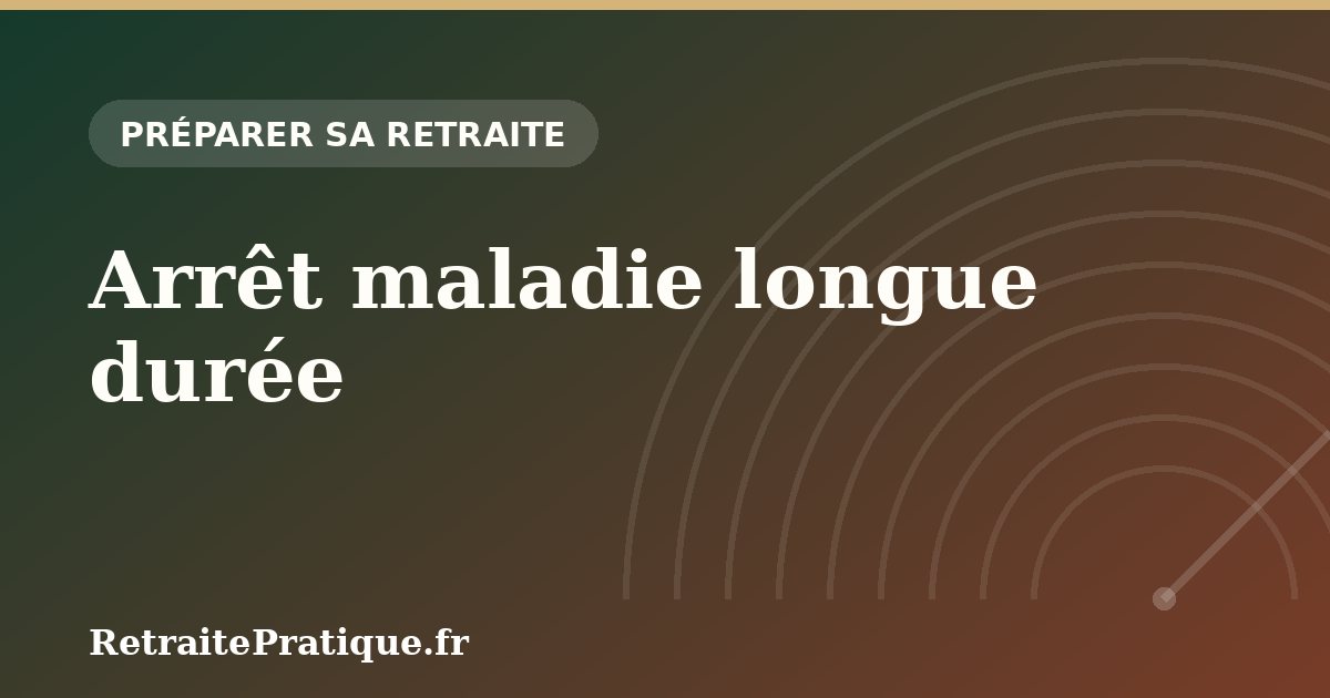 Arrêt maladie longue durée : impact sur la retraite