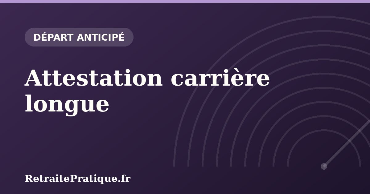 Attestation carrière longue : comment l'obtenir