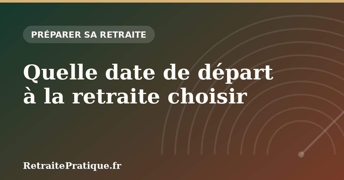 Quelle date de départ à la retraite choisir ?
