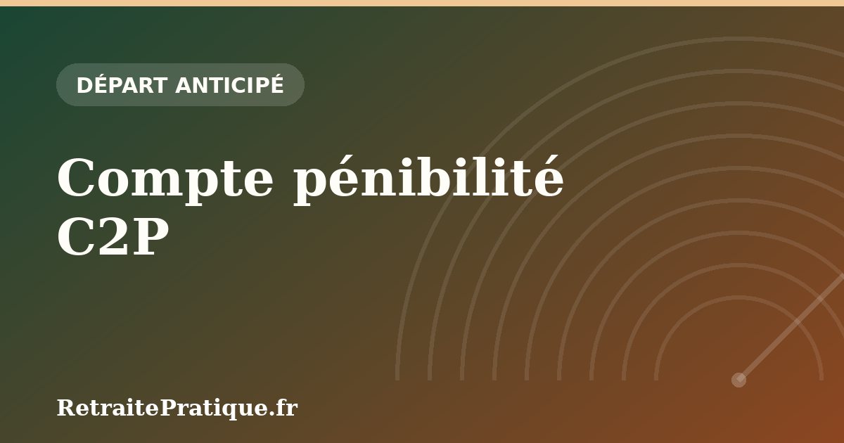 Compte pénibilité C2P : partir à la retraite plus tôt en 2026