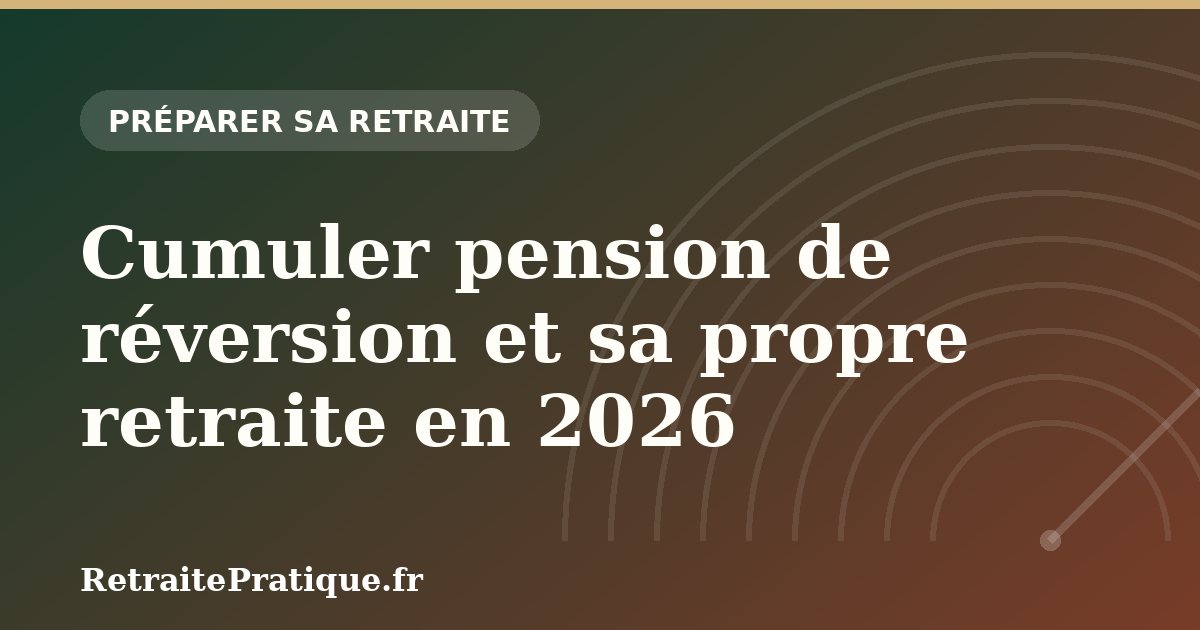 Cumuler pension de réversion et sa propre retraite en 2026