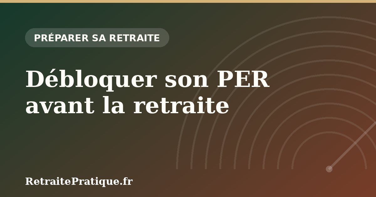 Débloquer son PER avant la retraite : les 6 cas