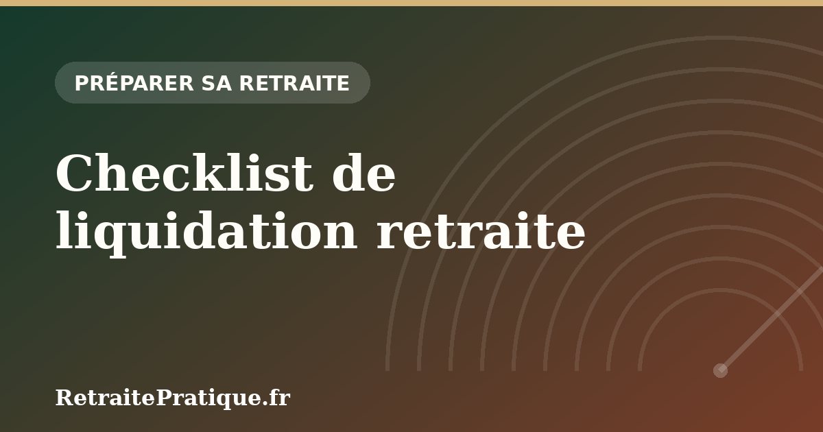 Checklist de liquidation retraite : les 20 vérifications avant de partir