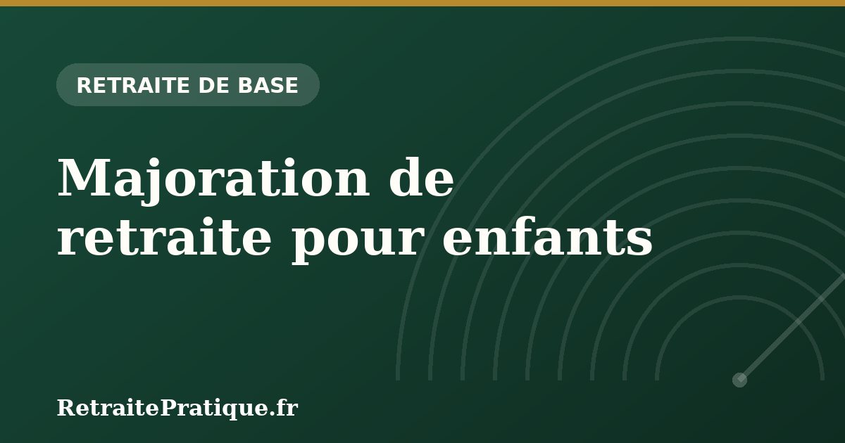 Majoration de retraite pour enfants : trimestres et pension 2026