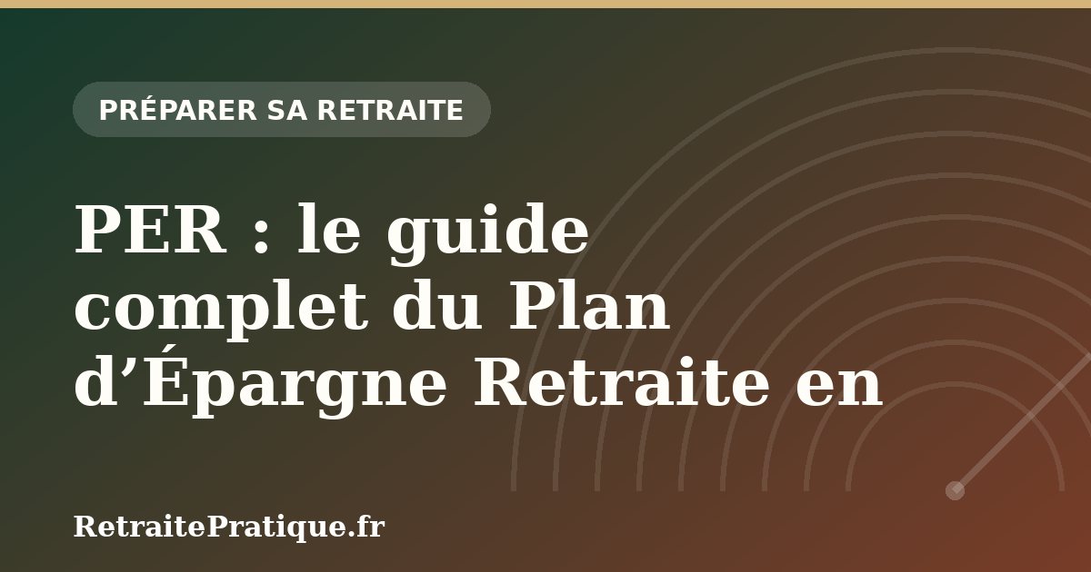 PER : le guide complet du Plan d’Épargne Retraite en 2026