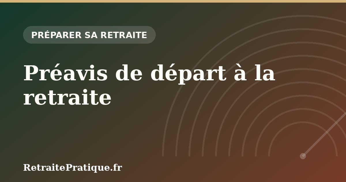 Préavis de départ à la retraite : durée et lettre type