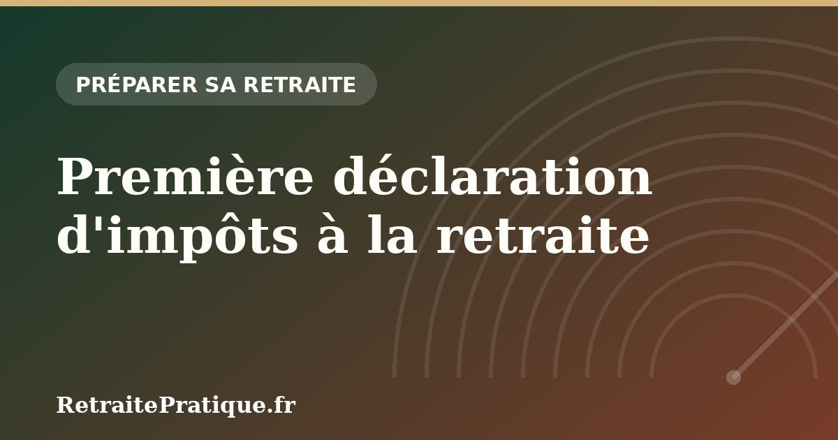 Première déclaration d'impôts à la retraite