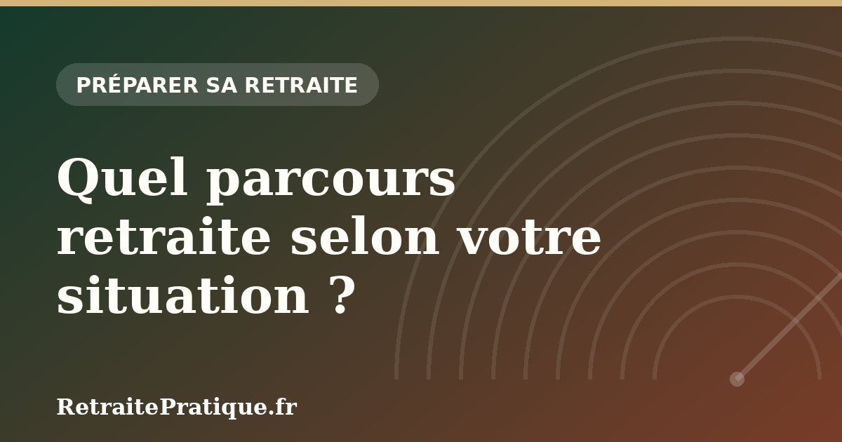 Quel parcours retraite selon votre situation ?