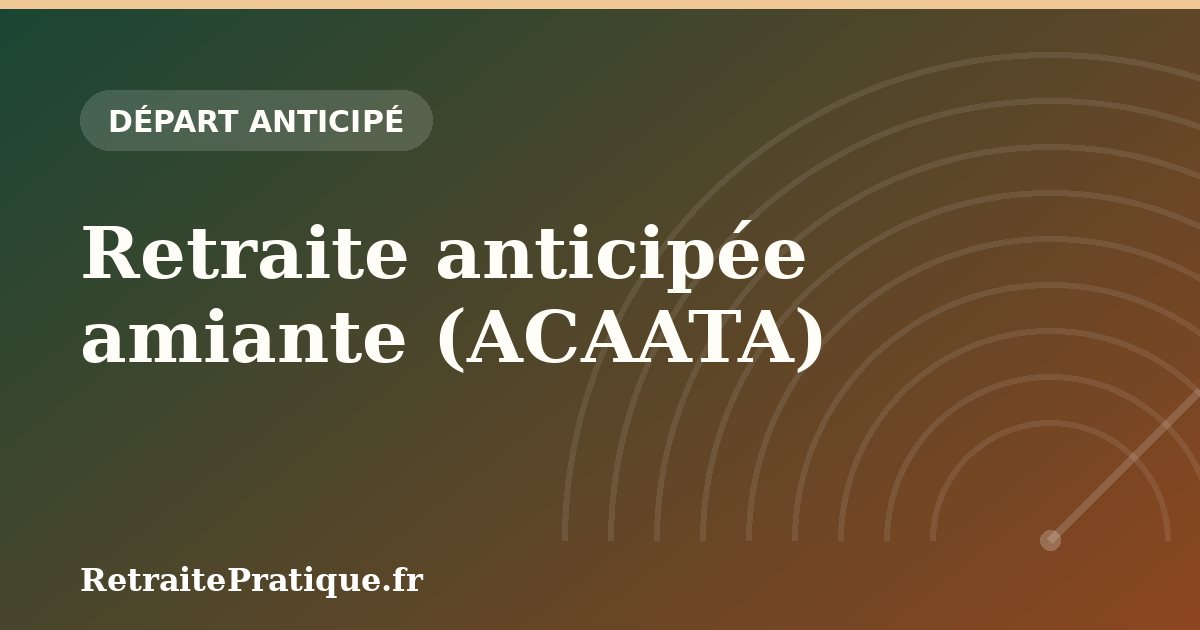 Retraite anticipée amiante (ACAATA) : conditions et montant 2026