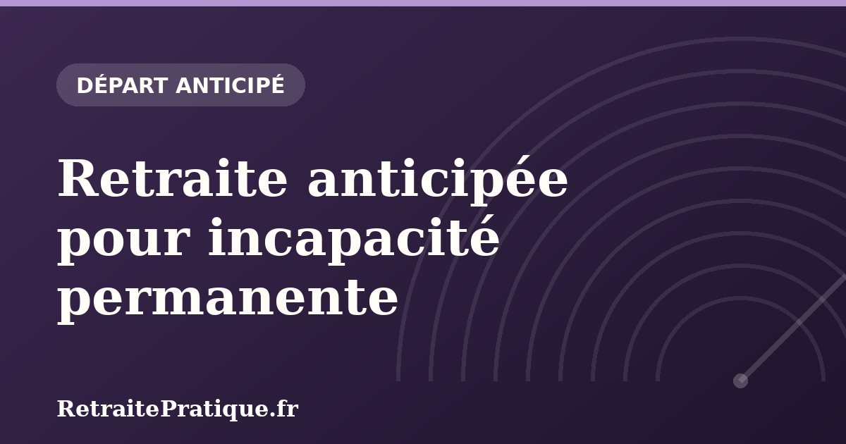 Retraite anticipée pour incapacité permanente