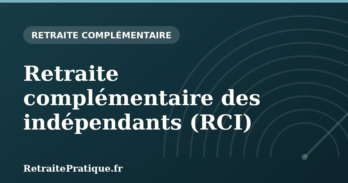 Retraite complémentaire des indépendants (RCI)