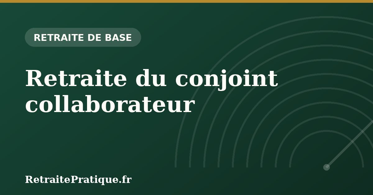 Retraite du conjoint collaborateur : statut et droits 2026