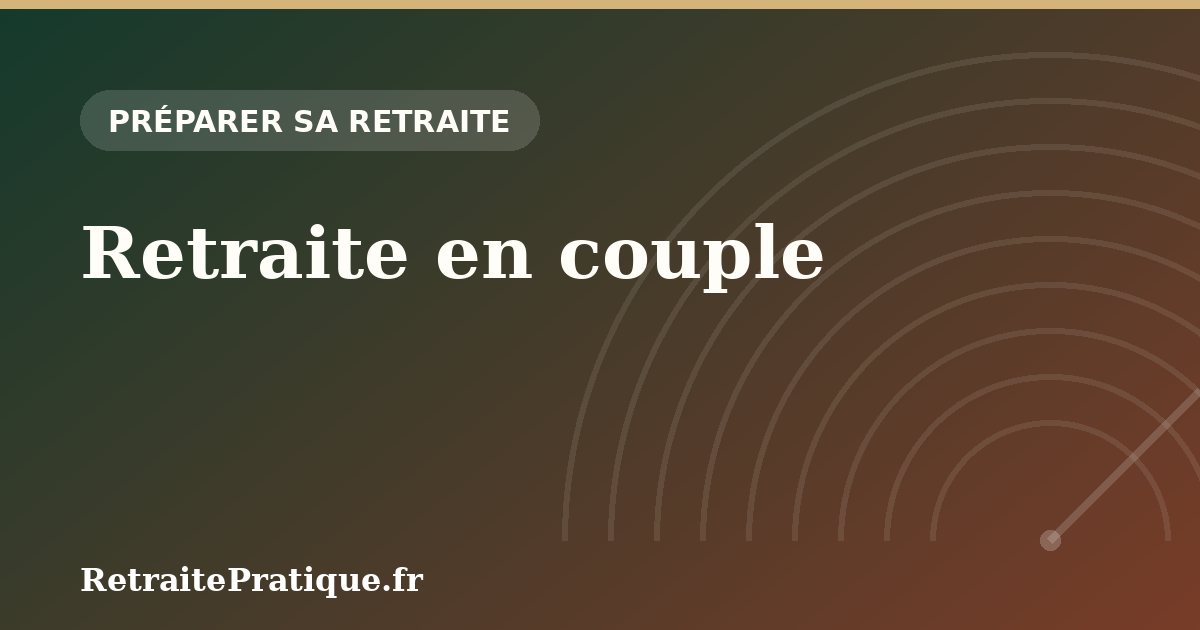 Retraite en couple : stratégies de départ et d'optimisation 2026