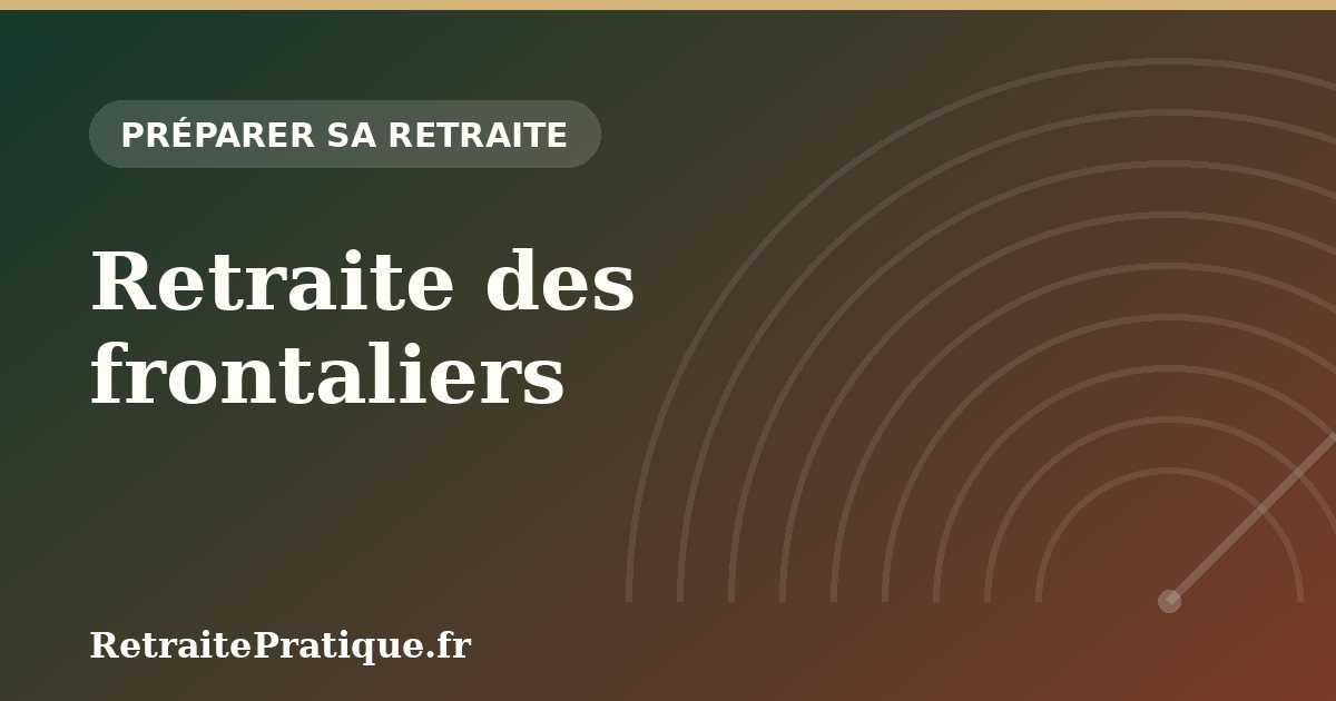 Retraite des frontaliers : Suisse, Luxembourg, Belgique en 2026