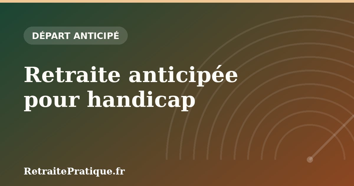Retraite anticipée pour handicap : conditions et points de vigilance