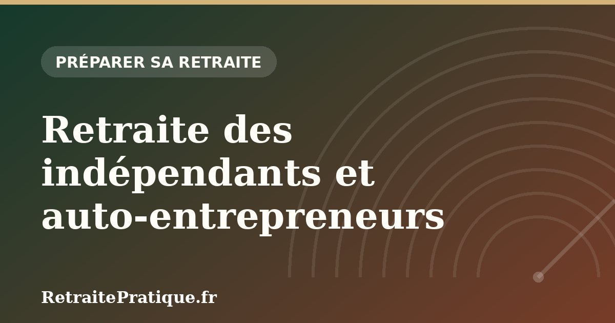 Retraite des indépendants et auto-entrepreneurs en 2026