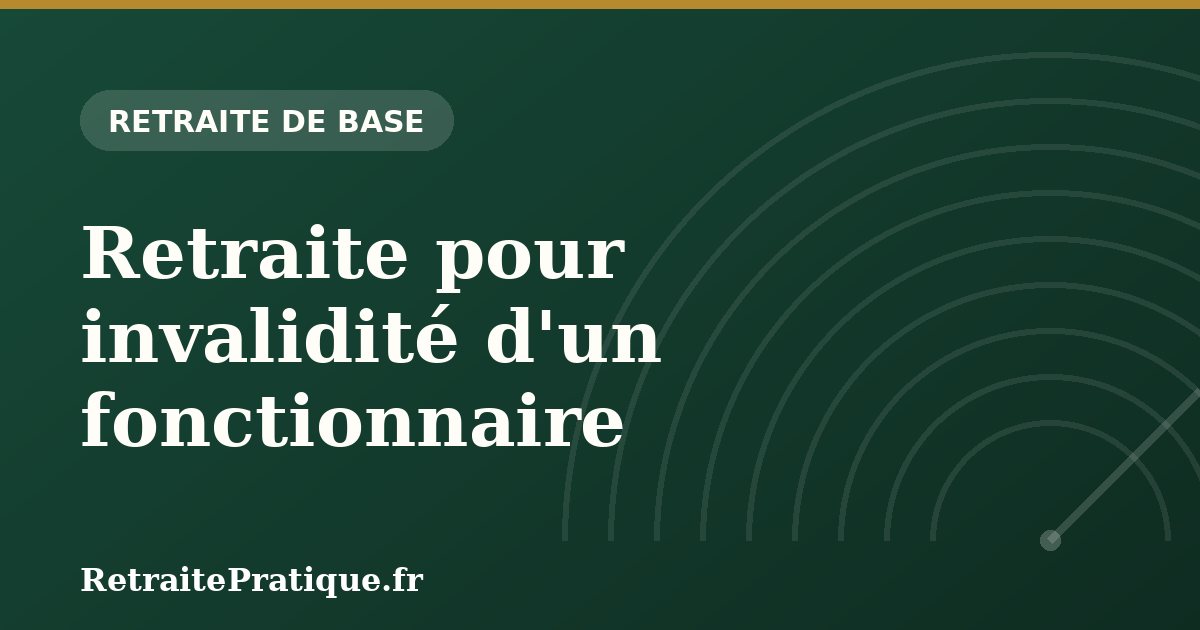 Retraite pour invalidité d'un fonctionnaire