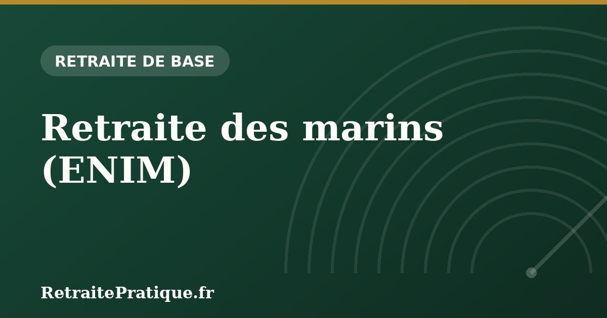 Retraite des marins (ENIM) : régime spécial et calcul 2026