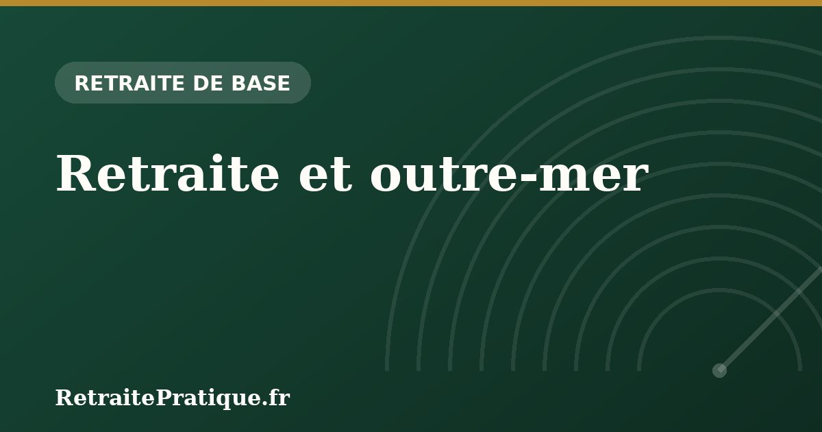 Retraite et outre-mer : spécificités des DROM en 2026