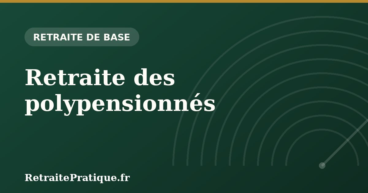 Retraite des polypensionnés : carrière multi-régimes en 2026