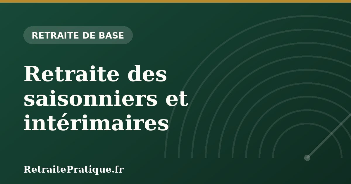 Retraite des saisonniers et intérimaires : valider ses trimestres