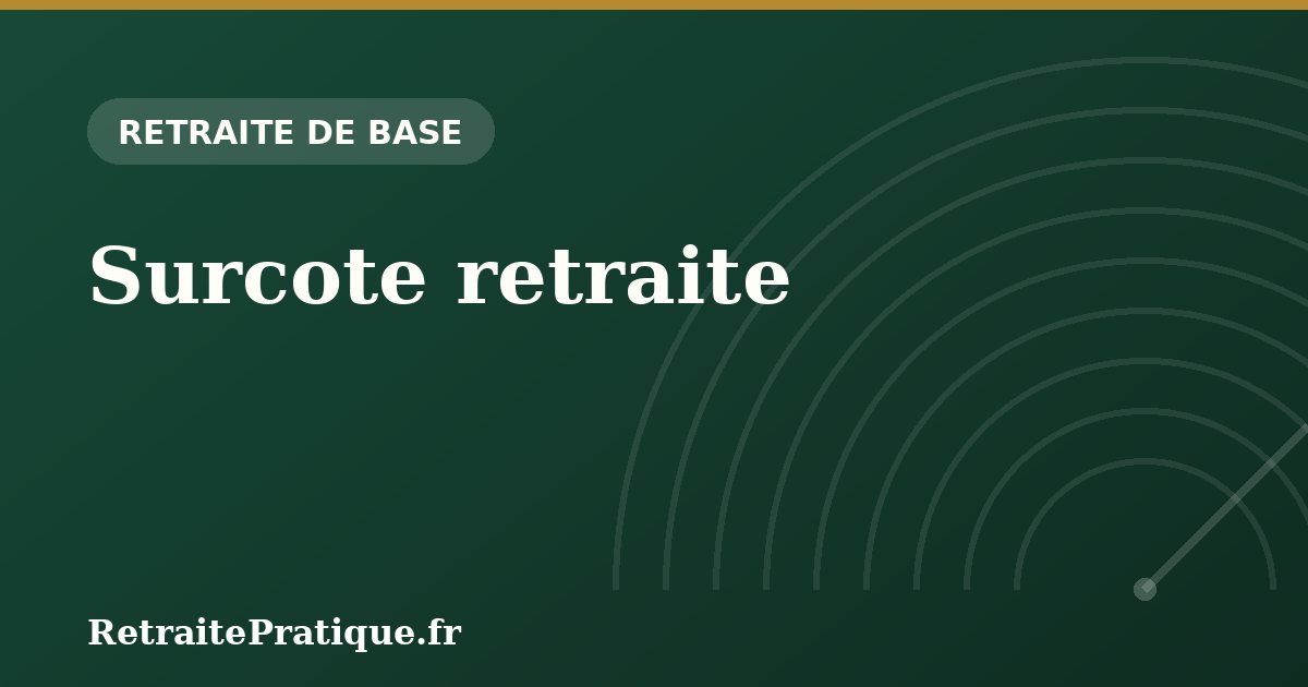 Surcote retraite : quand travailler plus augmente vraiment la pension
