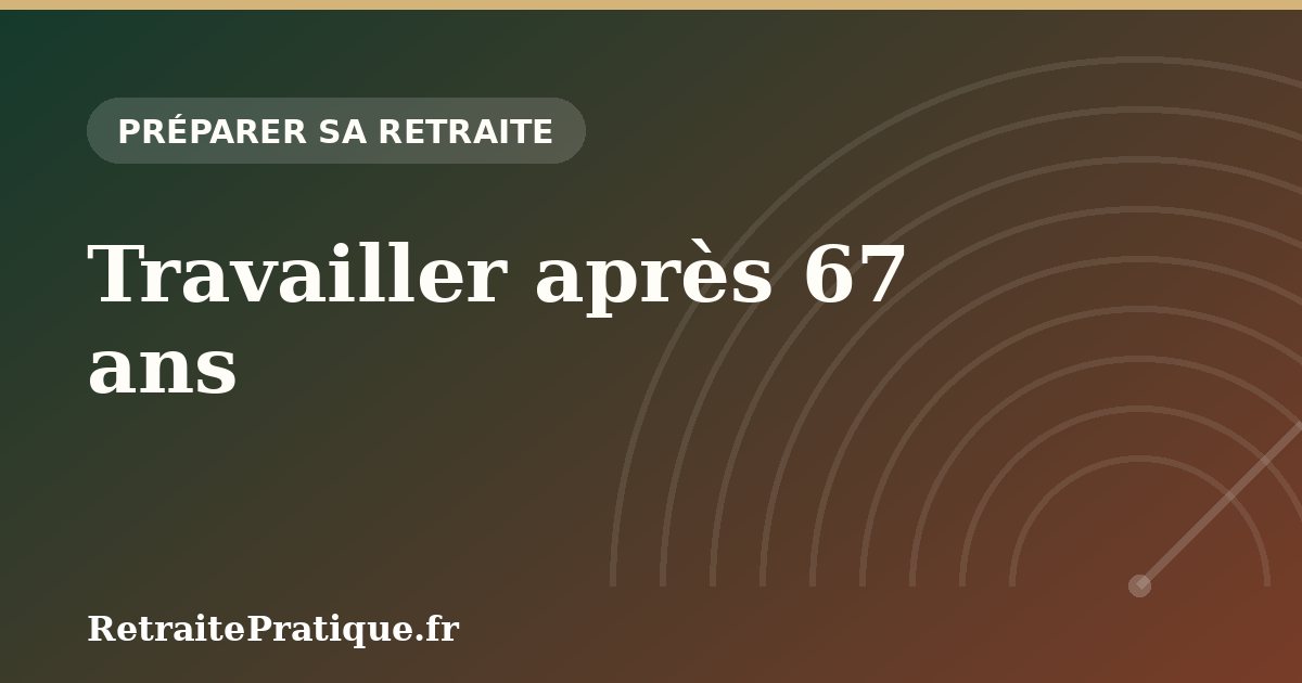 Travailler après 67 ans : droits, surcote et limites