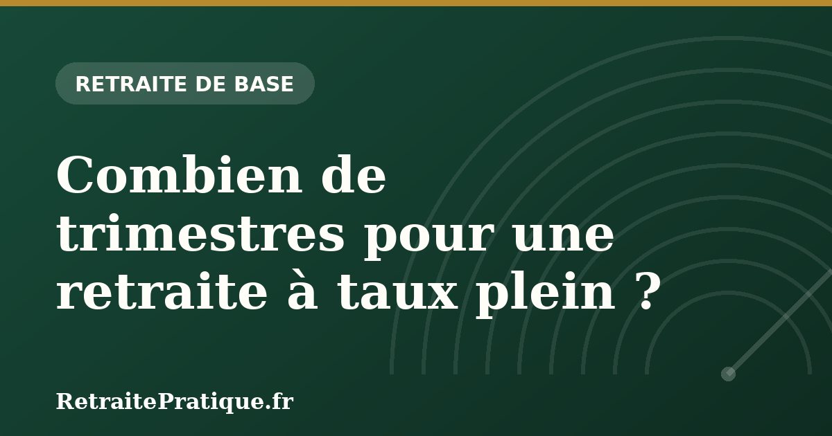 Combien de trimestres pour une retraite à taux plein ?