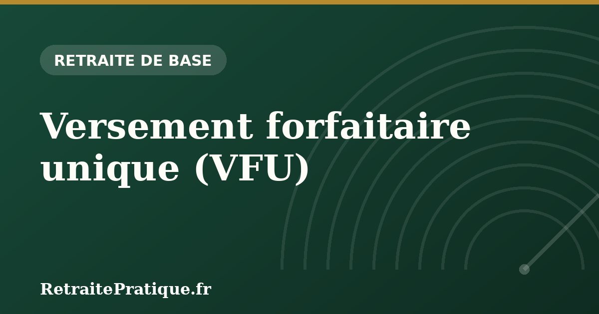 Versement forfaitaire unique (VFU) : quand une petite retraite est payée en une fois